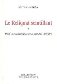 Le reliquat scintillant : pour une renaissance de la critique littéraire