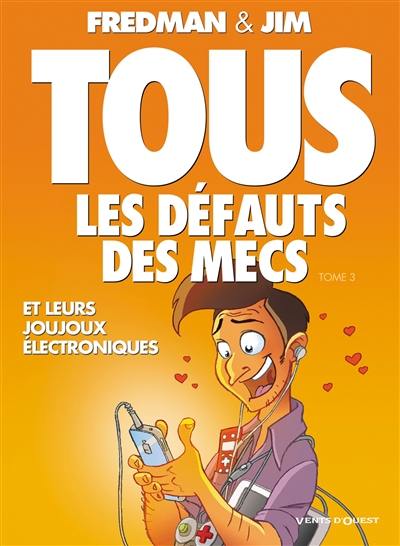 Tous les défauts des mecs. Vol. 3. Et leurs joujous électroniques