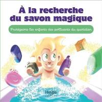 A la recherche du savon magique : protégeons les enfants des polluants du quotidien