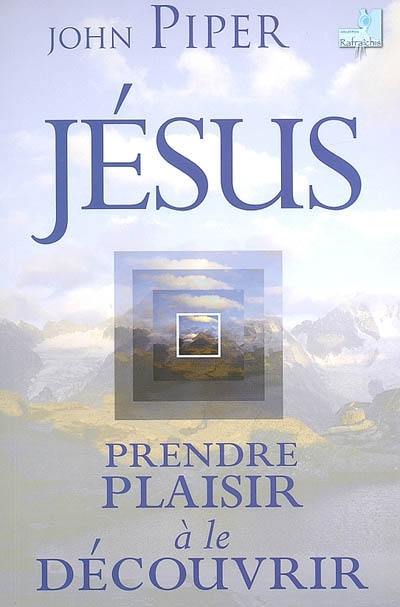 Jésus, prendre plaisir à le découvrir