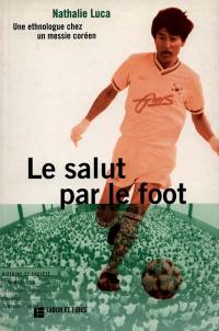 Le salut par le foot : une ethnologue chez un messie coréen