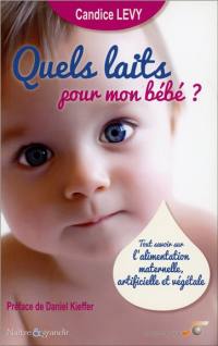 Quels laits pour mon bébé ? : tout savoir sur l'alimentation maternelle, artificielle et végétale