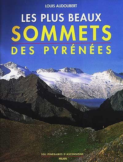 Les plus beaux sommets des Pyrénées : 100 itinéraires d'ascensions