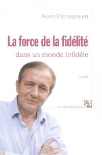 La force de la fidélité : dans un monde infidèle : essai