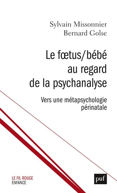 Le foetus-bébé au regard de la psychanalyse : vers une métapsychologie périnatale