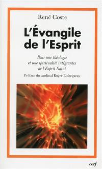 L'Evangile de l'Esprit : pour une théologie et une spiritualité intégrantes de l'Esprit saint