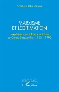 Marxisme et légitimation : l'expérience socialiste scientifique au Congo-Brazzaville : 1963-1992