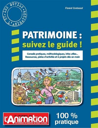 Patrimoine : suivez le guide ! : conseils pratiques, méthodologiques, infos utiles, ressources, pistes d'activités et 6 projets clés en main