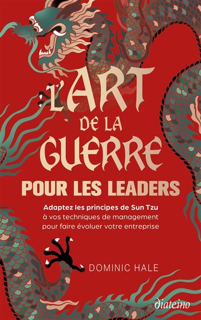 L'art de la guerre pour les leaders : adoptez les principes de Sun Tzu à vos techniques de management pour faire évoluer votre entreprise