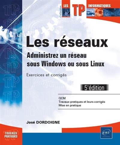 Les réseaux : administrez un réseau sous Windows ou sous Linux : exercices et corrigés