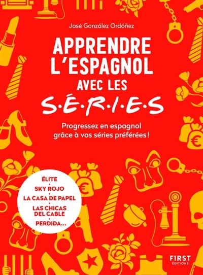 Apprendre l'espagnol avec les séries : progressez en espagnol grâce à vos séries préférées ! : Elite, Sky rojo, La casa de papel, Las chicas del cable, Perdida...