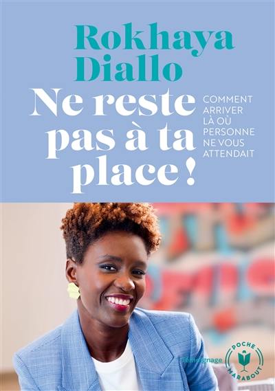 Ne reste pas à ta place ! : comment arriver là où personne ne vous attendait