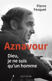 Aznavour : Dieu, je ne suis qu'un homme