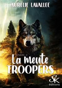 La meute Troopers. Vol. 2. L'union