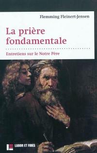 La prière fondamentale : entretiens sur le Notre Père