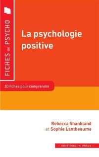 La psychologie positive : 10 fiches pour comprendre : bien-être, optimisme, altruisme, compétences psychosociales, pleine conscience...