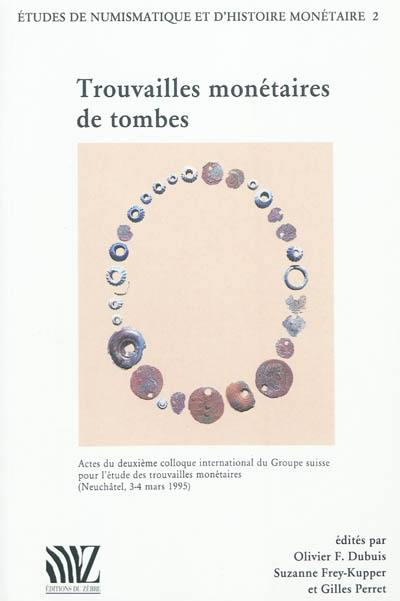 Trouvailles monétaires de tombes : actes du deuxième colloque international du Groupe suisse pour l'étude des trouvailles monétaires, Neuchâtel, 3-4 mars 1995. Fundmünzen aus Gräbern : Sitzungsbericht des zweiten internationalen Kolloquiums der Schweizerischen Arbeitsgemeinschaft für Fundmünzen, Neuenburg, 3.-4. März 1995