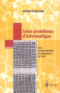 16 problèmes d'informatique : avec corrigés détaillés et programmes en Caml et avec 18 figures