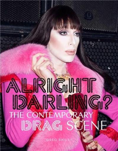 Alright Darling ? : The Contemporary Drag Scene