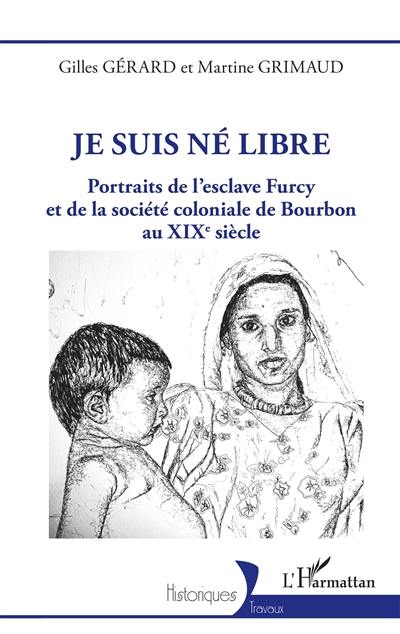 Je suis né libre : portraits de l'esclave Furcy et de la société coloniale de Bourbon au XIXe siècle