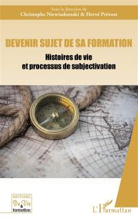 Devenir sujet de sa formation : histoires de vie et processus de subjectivation