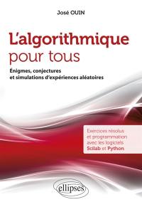 L'algorithmique pour tous : énigmes, conjectures et simulations d'expériences aléatoires : exercices résolus et programmation avec les logiciels Scilab et Python