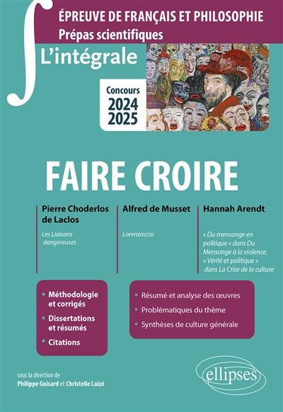 Faire croire : Pierre Choderlos de Laclos, Les liaisons dangereuses ; Alfred de Musset, Lorenzaccio ; Hannah Arendt, Du mensonge en politique dans Du mensonge à la violence, Vérité et politique dans La crise de la culture : épreuve de français et philosophie, prépas scientifiques, concours 2024-2025