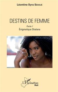 Destins de femme. Vol. 1. Enigmatique Shalana