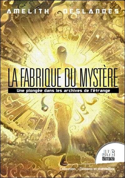 La fabrique du mystère : une plongée dans les archives de l'étrange