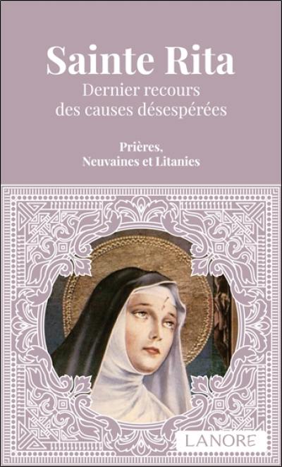 Sainte Rita : dernier recours des causes désespérées : prières, neuvaines et litanies