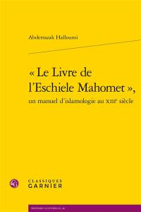 Le livre de l'eschiele Mahomet : un manuel d'islamologie au XIIIe siècle