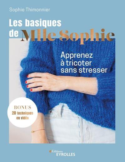 Les basiques de Mlle Sophie : apprenez à tricoter sans stresser