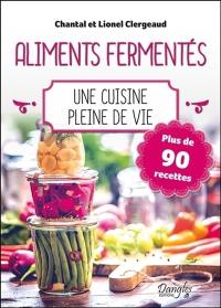 Les aliments fermentés : une cuisine pleine de vie : plus de 90 recettes