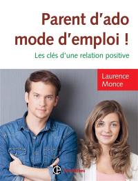 Parent d'ado, mode d'emploi ! : les clés d'une relation positive