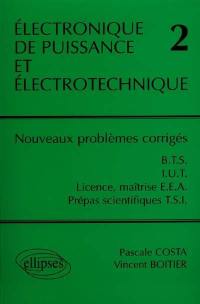 Electronique de puissance et électrotechnique : BTS, IUT, licence, maîtrise, EEA, prépas scientifiques, TSI. Vol. 2. Nouveaux problèmes corrigés