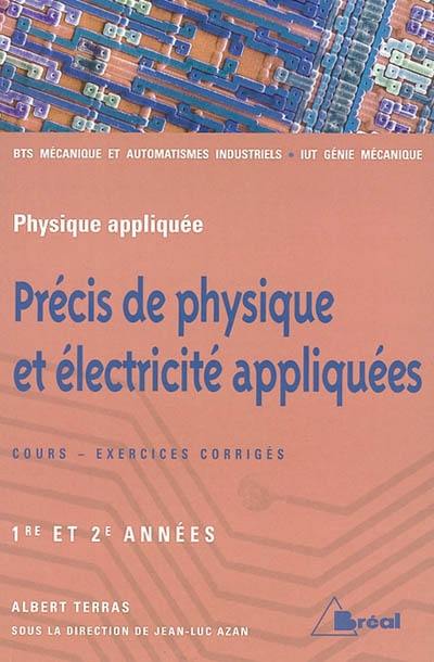 Précis de physique et électricité appliquées : sections de technicien supérieur mécanique et automatismes industriels : 1re et 2e années, cours et exercices corrigés