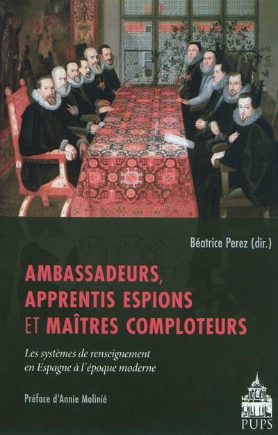 Ambassadeurs, apprentis espions et maîtres comploteurs : les systèmes de renseignement en Espagne à l'époque moderne