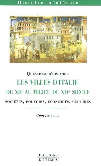 Les villes d'Italie du XIIe au milieu du XIVe siècle : sociétés, pouvoirs, économies, cultures