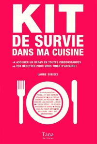 Kit de survie dans ma cuisine : assurer un repas en toutes circonstances, 200 recettes pour vous tirer d'affaire !