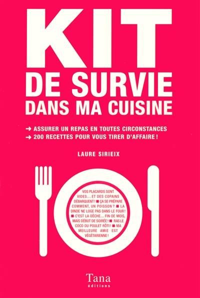 Kit de survie dans ma cuisine : assurer un repas en toutes circonstances, 200 recettes pour vous tirer d'affaire !