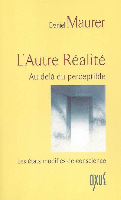 L'autre réalité : au-delà du perceptible : les états modifiés de conscience