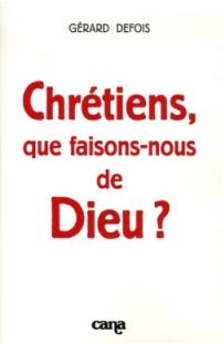 Chrétiens, que faisons-nous de Dieu ?