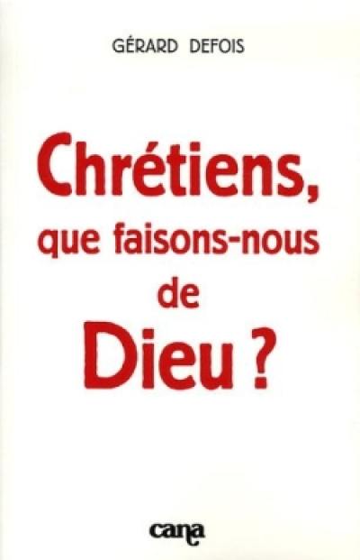 Chrétiens, que faisons-nous de Dieu ?