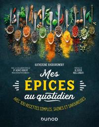 Mes épices au quotidien : avec 100 recettes simples, saines et savoureuses