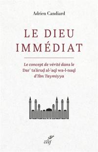 Le dieu immédiat : le concept de vérité dans le Dar' ta'arud al-'aql wa-l-naql d'Ibn Taymiyya