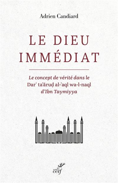 Le dieu immédiat : le concept de vérité dans le Dar' ta'arud al-'aql wa-l-naql d'Ibn Taymiyya