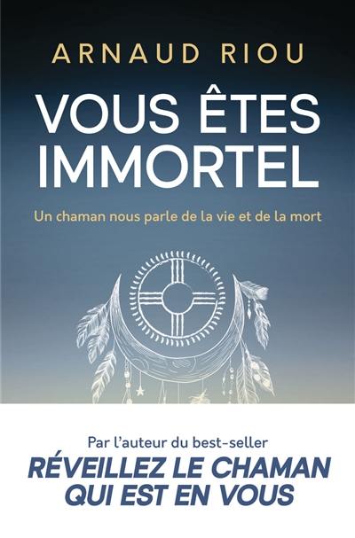 Vous êtes immortel : un chaman vous parle de la vie et de la mort