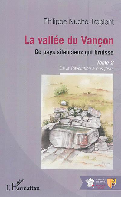 La vallée du Vançon : ce pays silencieux qui bruisse. Vol. 2. De la Révolution à nos jours