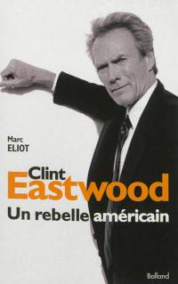 Clint Eastwood : un rebelle américain