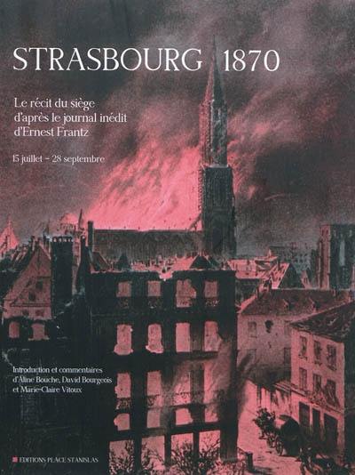 Strasbourg 1870 : le journal du siège : 15 juillet-28 septembre